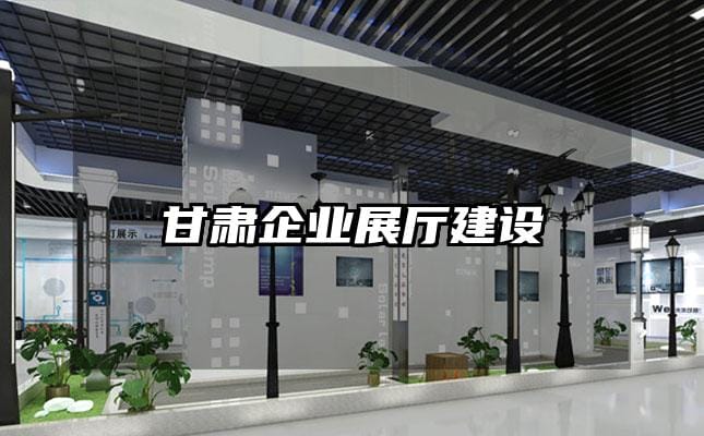 甘肅企業(yè)展廳建設(shè)