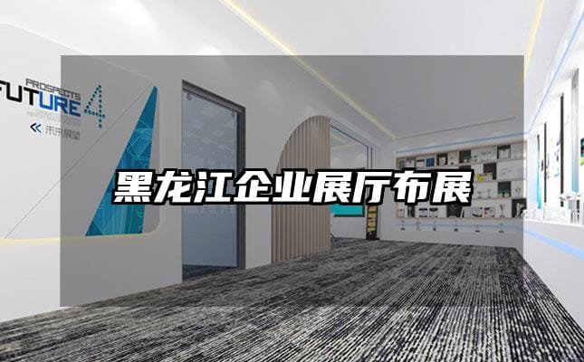 黑龍江企業展廳布展