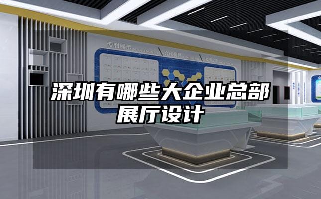 深圳有哪些大企業(yè)總部展廳設計