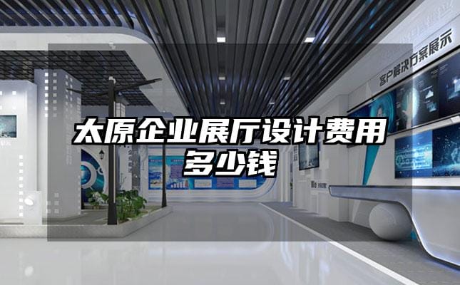 太原企業(yè)展廳設(shè)計費用多少錢