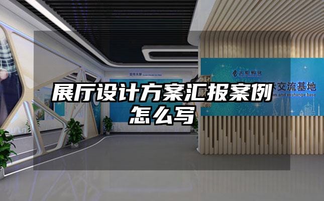 展廳設計方案匯報案例怎么寫