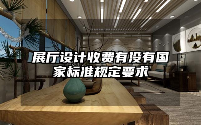 展廳設計收費有沒有國家標準規(guī)定要求