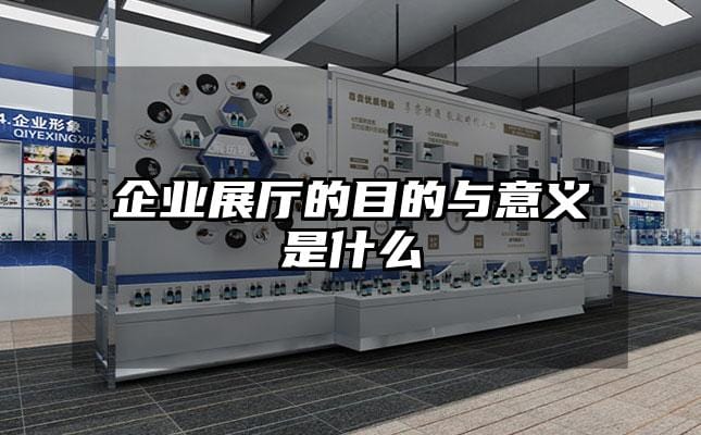 企業展廳的目的與意義是什么