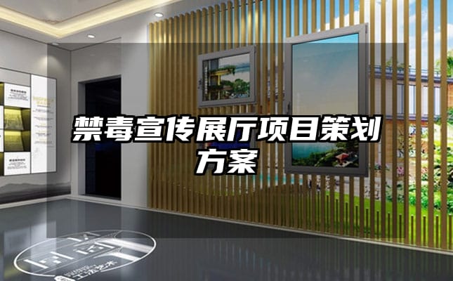 禁毒宣傳展廳項目策劃方案