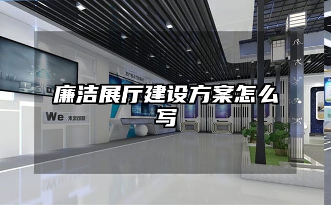 廉潔展廳建設(shè)方案怎么寫