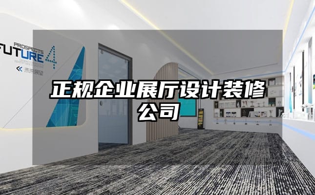 正規(guī)企業(yè)展廳設計裝修公司