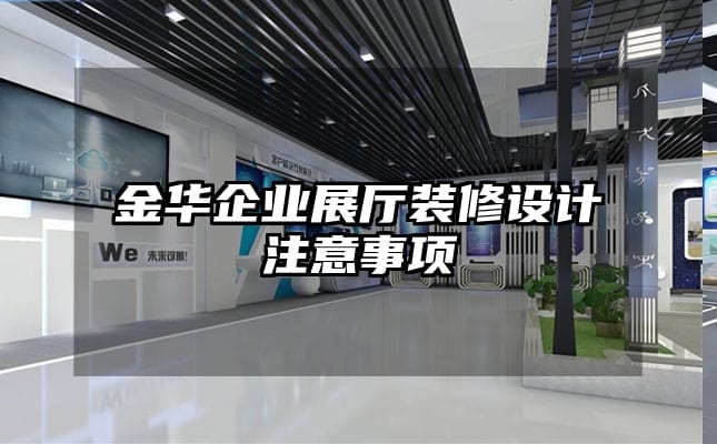 金華企業(yè)展廳裝修設(shè)計注意事項