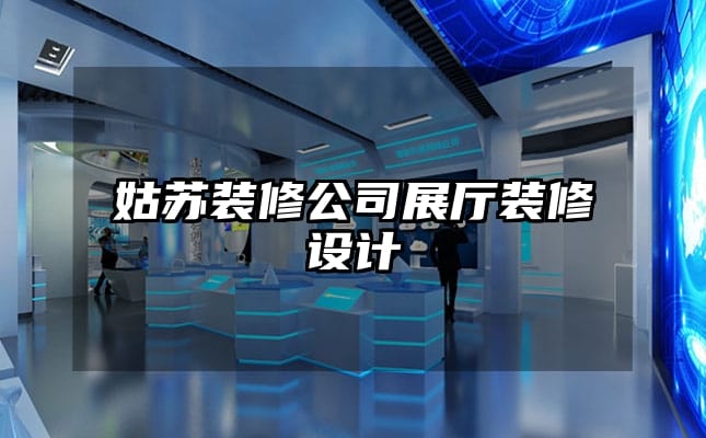 姑蘇裝修公司展廳裝修設計