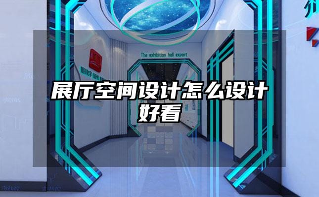 展廳空間設計怎么設計好看