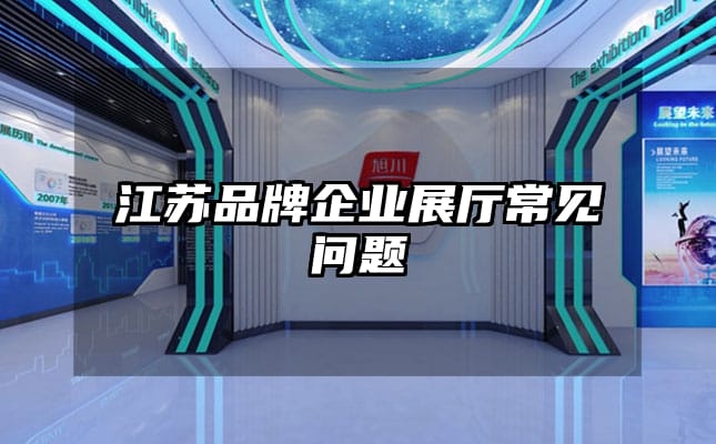 江蘇品牌企業展廳常見問題