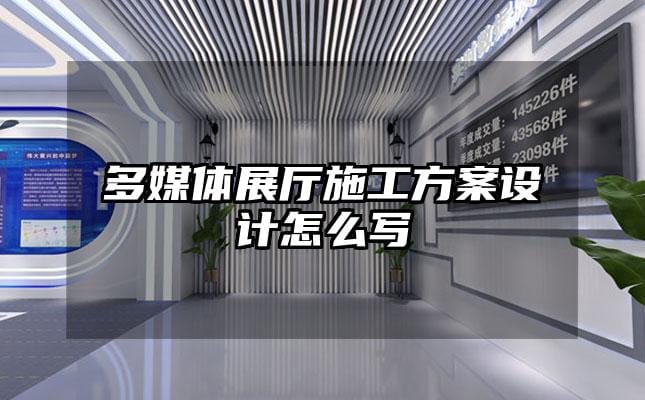 多媒體展廳施工方案設計怎么寫