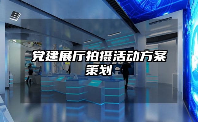 黨建展廳拍攝活動方案策劃