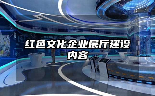 紅色文化企業展廳建設內容