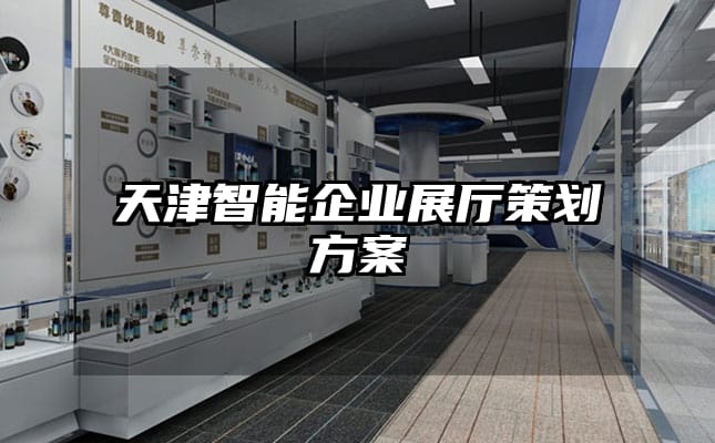 天津智能企業展廳策劃方案