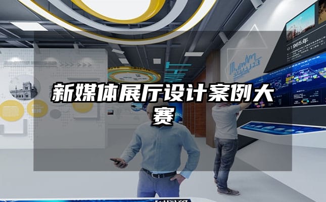 新媒體展廳設計案例大賽