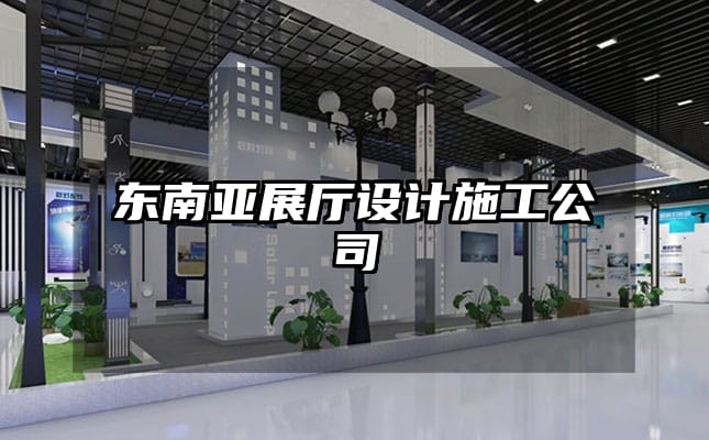 東南亞展廳設(shè)計施工公司