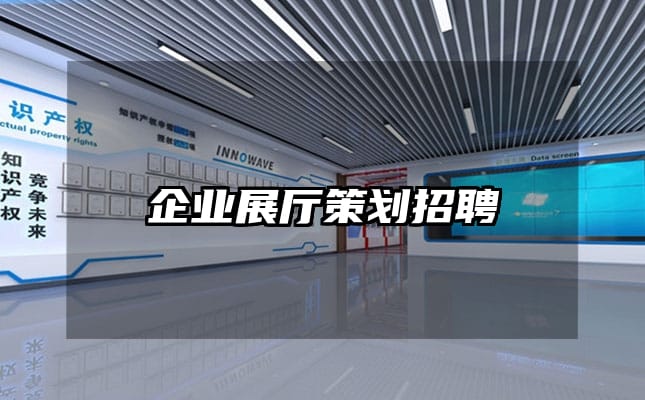 企業(yè)展廳策劃招聘