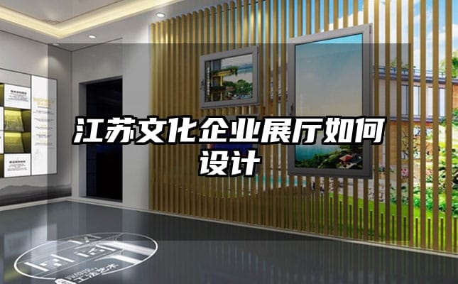 江蘇文化企業展廳如何設計