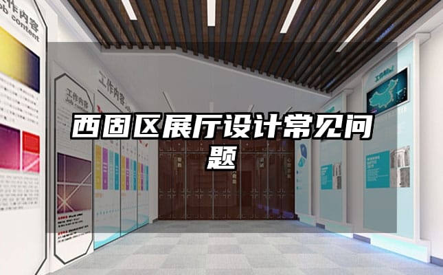 西固區展廳設計常見問題