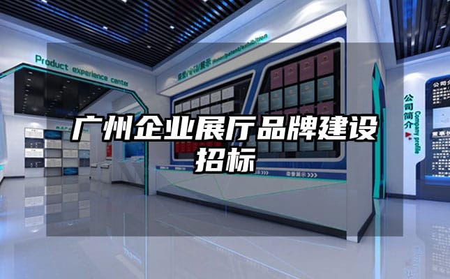 廣州企業展廳品牌建設招標